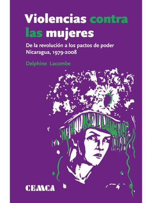 VIOLENCIAS CONTRA LAS MUJERES. DE LA REVOLUCIÓN A LOS PACTOS DE PODER, NICARAGUA (1979-2008)