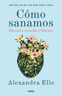 CÓMO SANAMOS. DESCUBRE TU PODER Y LIBÉRATE / HOW WE HEAL