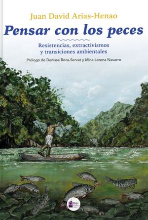 PENSAR CON LOS PECES. RESISTENCIAS, EXTRACTIVISMOS Y TRANSICIONES AMBIENTALES