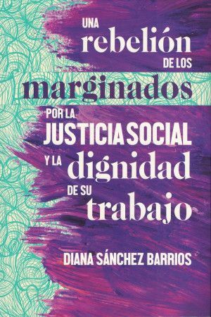 UNA REBELIÓN DE LOS MARGINADOS POR LA JUSTICIA SOCIAL Y LA DIGNIDAD DE SU TRABAJO