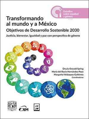 TRANSFORMANDO AL MUNDO Y A MEXICO. OBJETIVOS DE DESARROLLO SOSTENIBLE 2030