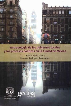 ANTROPOLOGÍA DE LOS GOBIERNOS LOCALES Y LOS PROCESOS POLÍTICOS EN LA CIUDAD DE MÉXICO