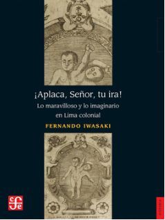 ¡APLACA, SEÑOR, TU IRA!. LO MARAVILLOSO Y LO IMAGINARIO EN LIMA COLONIAL