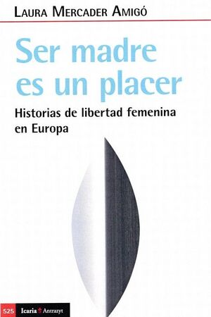 SER MADRE ES UN PLACER : HISTORIAS DE LIBERTAD FEMENINA EN EUROPA