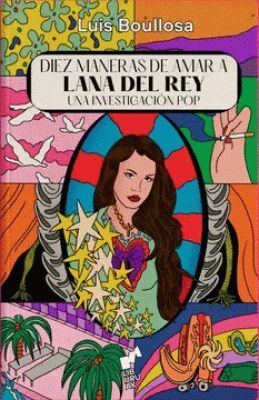 DIEZ MANERAS DE AMAR A LANA DEL REY : UNA INVESTIGACIÓN POP