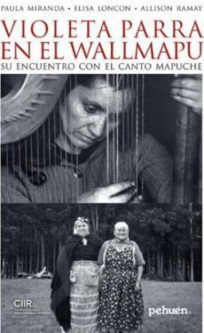 VIOLETA PARRA EN EL WALLMAPU. SU ENCUENTRO CON EL CANTO MAPUCHE