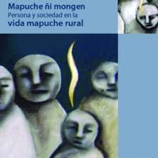 MAPUCHE ÑI MONGEN. PERSONA Y SOCIEDAD EN LA VIDA MAPUCHE RURAL