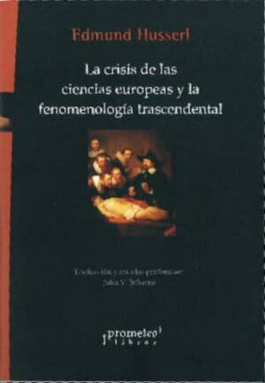 LA CRISIS DE LAS CIENCIAS EUROPEAS Y LA FENOMENOLOGÍA TRASCENDENTAL