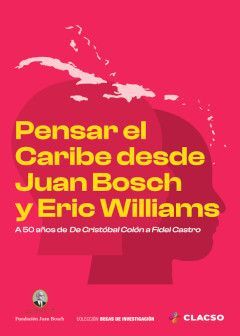PENSAR EL CARIBE DESDE JUAN BOSCH Y ERIC WILLIAMS
